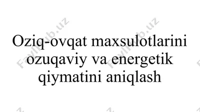 oziq-ovqat maxsulotlarini ozuqaviy va energetik qiymatini aniqlash — PPT