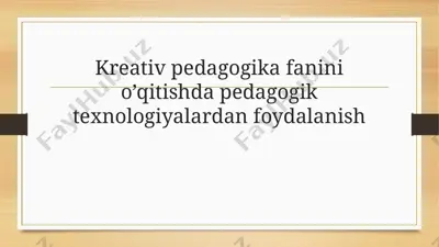kreativ pedagogika fanini o’qitishda pedagogik texnologiyalardan foydalanish — PPTX
