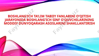 boshlang’ich ta’lim tabiiy fanlarini o’qitish jarayonida boshlang’ich sinf o’quvchilarining moddiy dunyoqarash asoslarini shakllantirish — PPTX