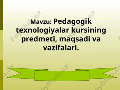 pedagogik texnologiyalar kursining predmeti, maqsadi va vazifalari — PPT