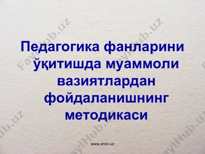 педагогика фанларини ўқитишда муаммоли вазиятлардан фойдаланишнинг методикаси — PPT