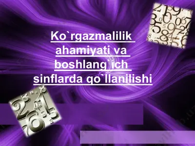 ko`rgazmalilik ahamiyati va boshlang`ich sinflarda qo`llanilishi — PPT