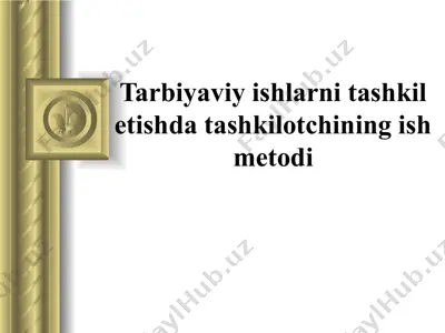 tarbiyaviy ishlarni tashkil etishda tashkilotchining ish metodi — PPTX