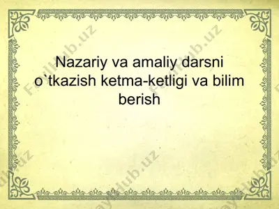 nazariy va amaliy darsni o`tkazish ketma-ketligi va bilim berish — PPTX