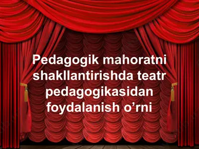 pedagogik mahoratni shakllantirishda teatr pedagogikasidan foydalanish o’rni — PPTX
