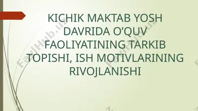 kichik maktab yosh davrida o’quv faoliyatining tarkib topishi, ish motivlarining rivojlanishi — PPTX