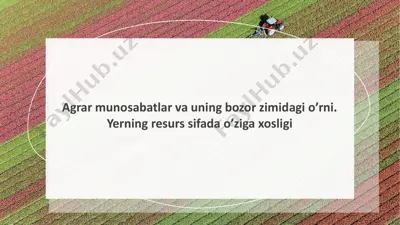 agrar munosabatlar va uning bozor tizimidagi o’rni. yerning resurs sifatida o’ziga xosligi — PPTX