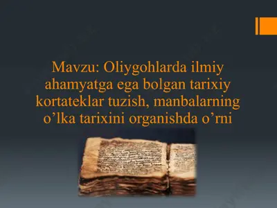 oliygohlarda ilmiy ahamyatga ega bolgan tarixiy kortateklar tuzish, manbalarning o’lka tarixini organishda o’rni — PPTX
