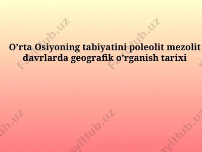 o’rta osiyoning tabiyatini poleolit mezolit davrlarda geografik o’rganish tarixi — PPT