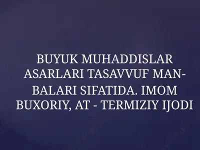 buyuk muhaddislar asarlari tasavvuf manbalari sifatida. imom buxoriy, at - termiziy ijodi — PPTX