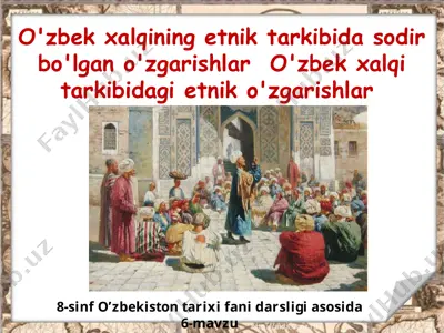 o'zbek xalqining etnik tarkibida sodir bo'lgan o'zgarishlar  o'zbek xalqi tarkibidagi etnik o'zgarishlar 8-sinf — PPTX
