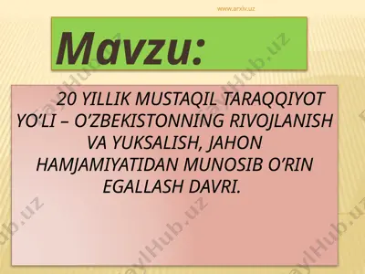 20 yillik mustaqil taraqqiyot yo’li – o’zbekistonning rivojlanish va yuksalish, jahon hamjamiyatidan munosib o’rin egallash davri — PPTX