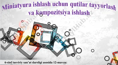 miniatyura ishlash uchun qutilar tayyorlash va kompozitsiya ishlash 6-sinf — PPT