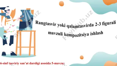 rangtasvir yoki qalamtasvirda 2-3 figurali mavzuli kompozitsiya ishlash 6-sinf — PPT
