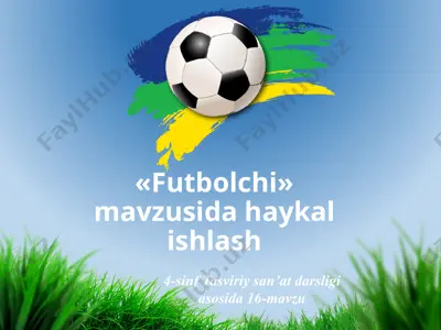 «futbolchi» mavzusida haykal ishlash. 4- sinf — PPTX