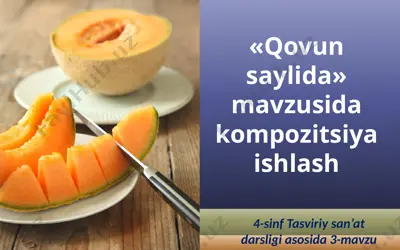 «qovun saylida» mavzusida kompozitsiya ishlash. 4- sinf — PPTX