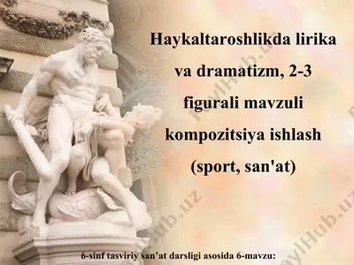 haykaltaroshlikda lirika va dramatizm, 2-3 figurali mavzuli kompozitsiya ishlash (sport, san'at) 6-sinf — PPT