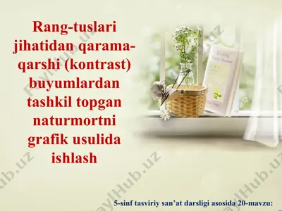rang-tuslari jihatidan qarama-qarshi (kontrast) buyumlardan tashkil topgan naturmortni grafik usulida ishlash 5 - sinf — PPT