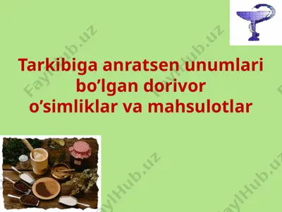 tarkibiga anratsеn unumlari bo’lgan dorivor o’simliklar va mahsulotlar — PPTX