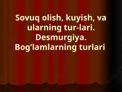 sovuq olish, kuyish, va ularning turlari. desmurgiya. bog’lamlarning turlari  — PPTX