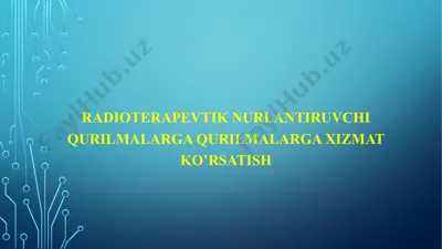 radioterapevtik nurlantiruvchi qurilmalarga qurilmalarga xizmat ko’rsatish — PPTX