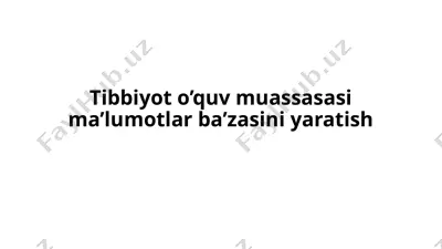 tibbiyot o’quv muassasasi ma’lumotlar ba’zasini yaratish — PPTX