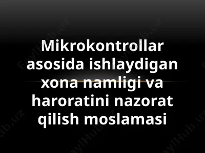 mikrokontrollar asosida ishlaydigan xona namligi va haroratini nazorat qilish moslamasi — PPTX