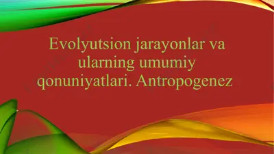 evolyutsion jarayonlar va ularning umumiy qonuniyatlari. antropogenez  — PPTX