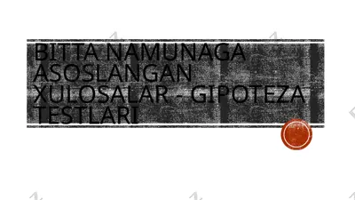 bitta namunaga asoslangan xulosalar - gipoteza testlari — PPTX