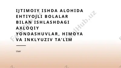 ijtimoiy ishda alohida ehtiyojli bolalar bilan ishlashdagi axloqiy yondashuvlar, himoya va inklyuziv ta'lim — PPTX