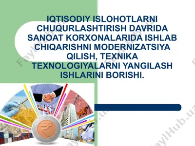 iqtisodiy islohotlarni chuqurlashtirish davrida sanoat korxonalarida ishlab chiqarishni modernizatsiya qilish — PPT
