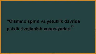 o’smir,o’spirin va yetuklik davrida psixik rivojlanish xususiyatlari — PPTX