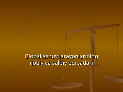 globallashuv jarayonlarining ijobiy va salbiy oqibatlari — PPT