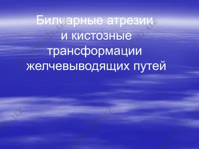 билиарные атрезии и кистозные трансформации желчевыводящих путей — PPTX