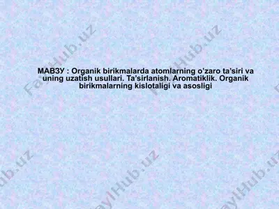 organik birikmalarda atomlarning o’zaro ta’siri va uning uzatish usullari. ta’sirlanish. aromatiklik. organik birikmalarning kislotaligi va asosligi — PPTX