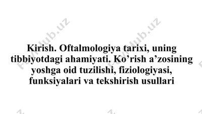 kirish. oftalmologiya tarixi, uning tibbiyotdagi ahamiyati. ko’rish a’zosining yoshga oid tuzilishi, fiziologiyasi, funksiyalari va tekshirish usullari — PPTX