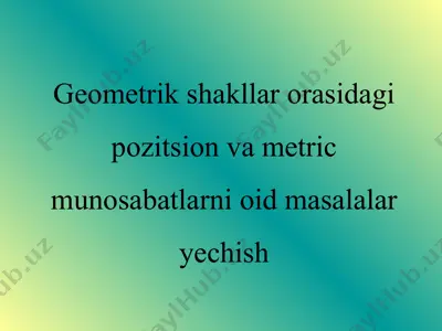 geometrik shakllar orasidagi pozitsion va metric munosabatlarni oid masalalar yechish — PPTX