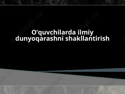 o’quvchilarda ilmiy dunyoqarashni shakllantirish — PPTX