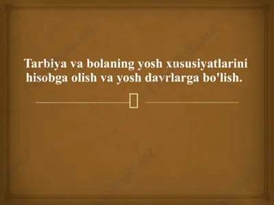 tarbiya va bolaning yosh xususiyatlarini hisobga olish va yosh davrlarga bo'lish — PPTX