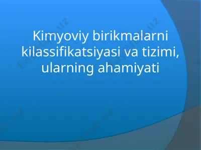 kimyoviy_birikmalarni_kilassifikatsiyasi_va_tizimi,_ularning_ahamiyati — PPT