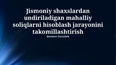 jismoniy shaxslardan undiriladigan mahalliy soliqlarni hisoblash jarayonini takomillashtirish — PPTX