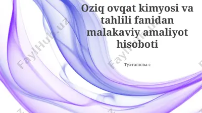 oziq ovqat kimyosi va tahlili fanidan malakaviy amaliyot hisoboti — PPTX
