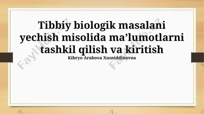 tibbiy biologik masalani yechish misolida maʼlumotlarni tashkil qilish va kiritish — PPTX