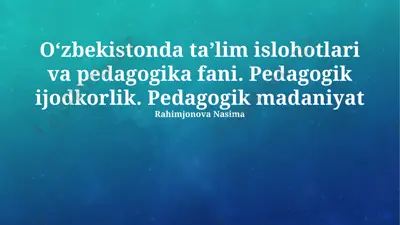 oʻzbekistonda taʼlim islohotlari va pedagogika fani. pedagogik ijodkorlik. pedagogik madaniyat — PPTX