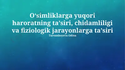 oʻsimliklarga yuqori haroratning taʼsiri, chidamliligi va fiziologik jarayonlarga taʼsiri — PPTX