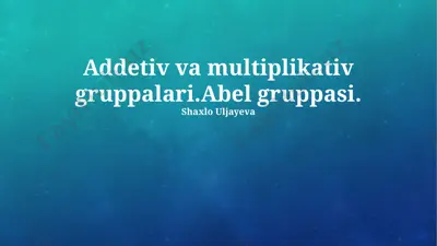 addetiv va multiplikativ gruppalari. abel gruppasi — PPTX