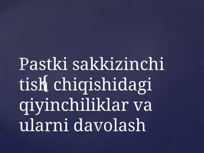 pastki sakkizinchi tish chiqishidagi qiyinchiliklar va ularni davolash — PPTX