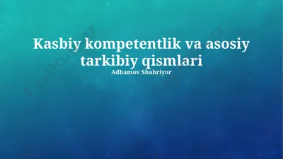 kasbiy kompetentlik va asosiy tarkibiy qismlari — PPTX