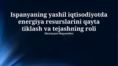 ispaniyaning yashil iqtisodiyotda energiya resurslarini qayta tiklash va tejashning roli — PPTX