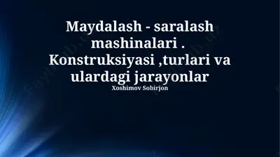 maydalash - saralash mashinalari. konstruksiyasi, turlari va ulardagi jarayonlar — PPTX